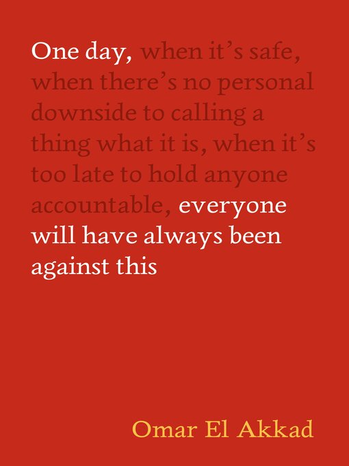 Title details for One Day, Everyone Will Have Always Been Against This by Omar El Akkad - Wait list